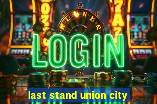 last stand union city